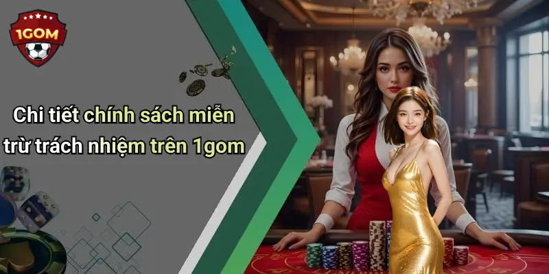 Chi tiết chính sách miễn trừ trách nhiệm trên 1gom