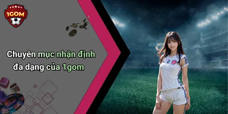 Chuyên mục nhận định đa dạng của 1gom