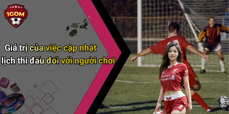 Giá trị của việc cập nhật lịch thi đấu đối với người chơi