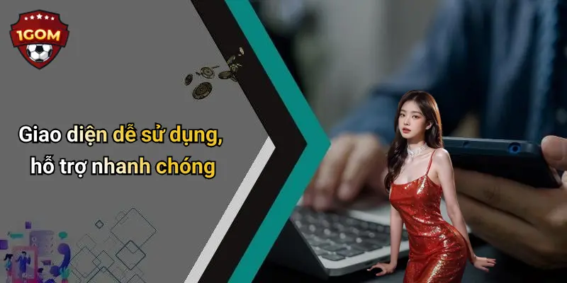 Giao diện dễ sử dụng, hỗ trợ nhanh chóng
