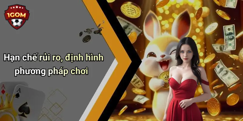 Hạn chế rủi ro, định hình phương pháp chơi