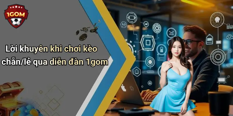 Lời khuyên khi chơi kèo chẵn/lẻ qua diễn đàn 1gom