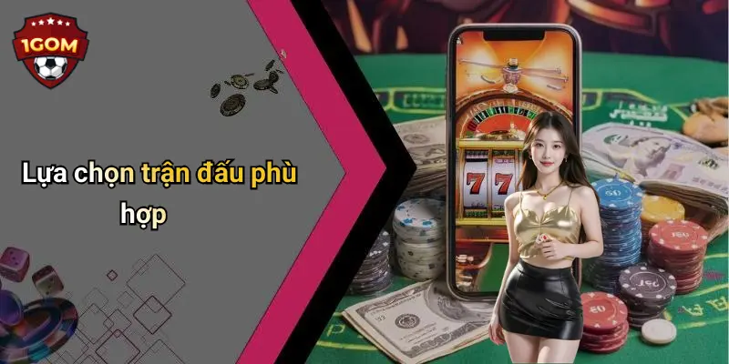 Lựa chọn trận đấu phù hợp