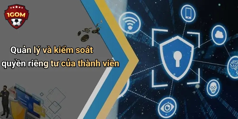 Quản lý và kiểm soát quyền riêng tư của thành viên