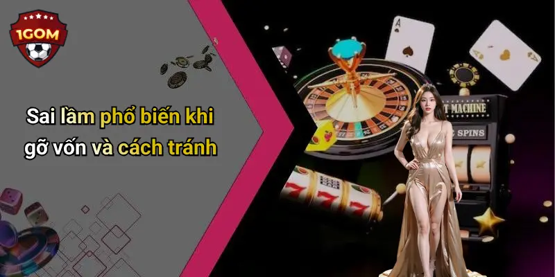 Sai lầm phổ biến khi gỡ vốn và cách tránh