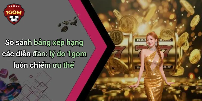 So sánh bảng xếp hạng các diễn đàn: lý do 1gom luôn chiếm ưu thế