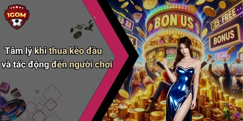 Tâm lý khi thua kèo đầu và tác động đến người chơi
