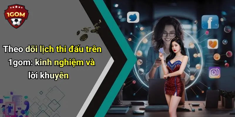 Theo dõi lịch thi đấu trên 1gom: kinh nghiệm và lời khuyên