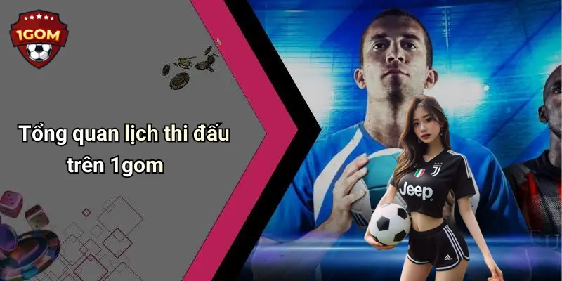 Tổng quan lịch thi đấu trên 1gom