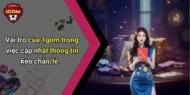 Vai trò của 1gom trong việc cập nhật thông tin kèo chẵn/lẻ