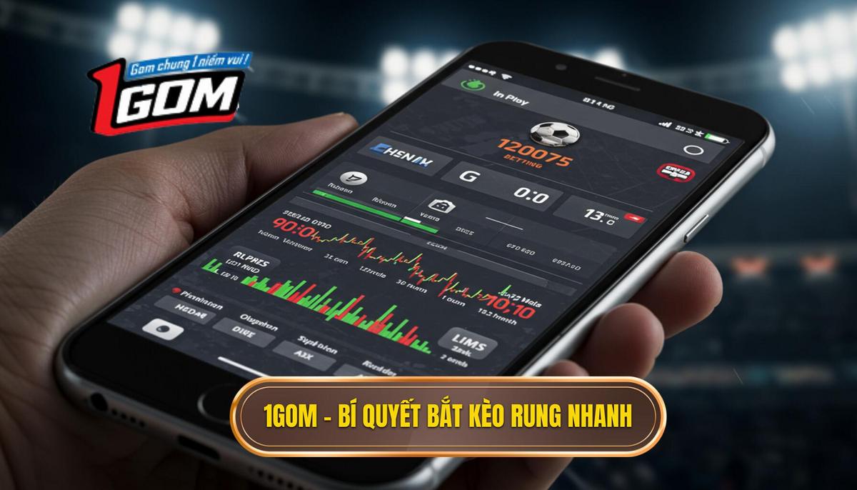 1gom – Bí Quyết Bắt Kèo Rung Nhanh