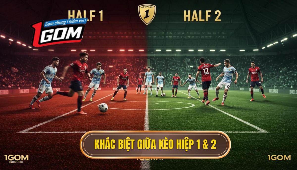 I. Khác Biệt Cốt Lõi Giữa Kèo Hiệp 1 Và Kèo Hiệp 2