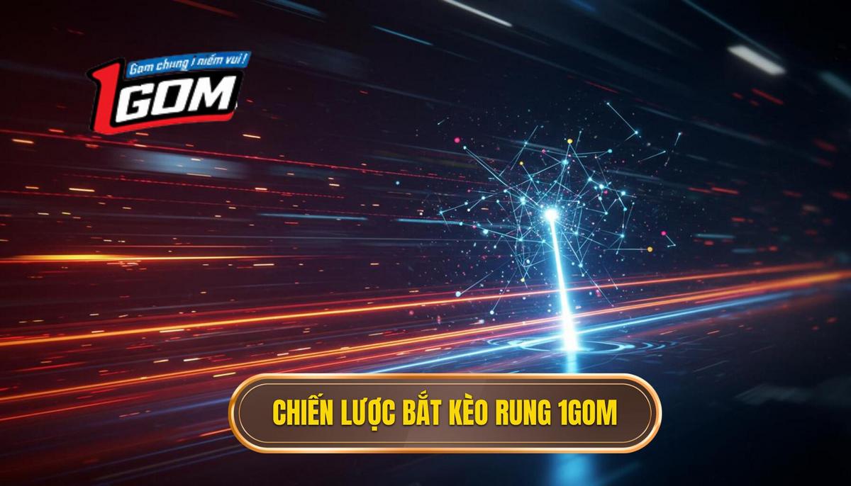 Phần 2 Chiến Lược Cốt Lõi Của 1gom – Bí Quyết Bắt Kèo Rung Nhanh