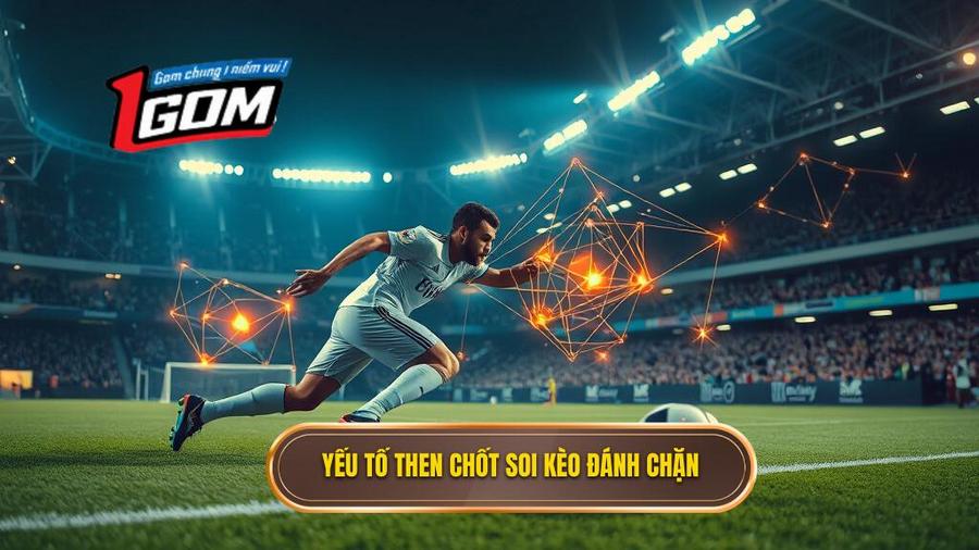 Yếu Tố Then Chốt Soi Kèo đánh Chặn
