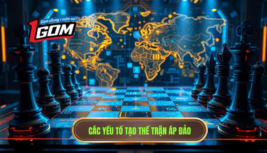 Các Yếu Tố Tạo Thế Trận áp đảo